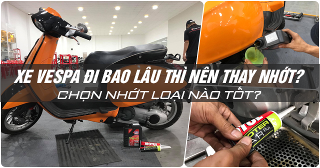 Xe Vespa đi bao lâu thì nên thay nhớt? Chọn nhớt loại nào tốt?