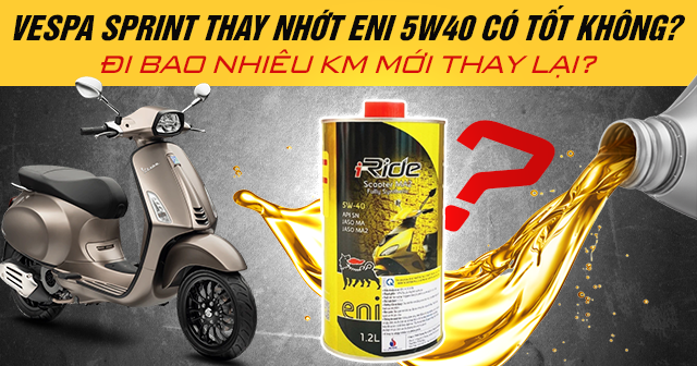 Xe Vespa Sprint thay nhớt ENI 5W40 có tốt không? Đi bao nhiêu km mới thay lại?