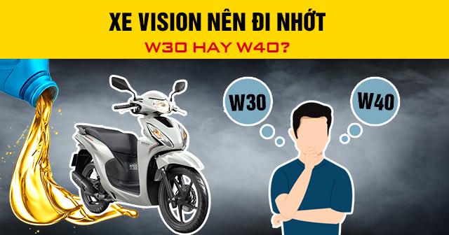 Xe Vision nên đi nhớt W30 hay W40? Chọn thương hiệu nào chất lượng?