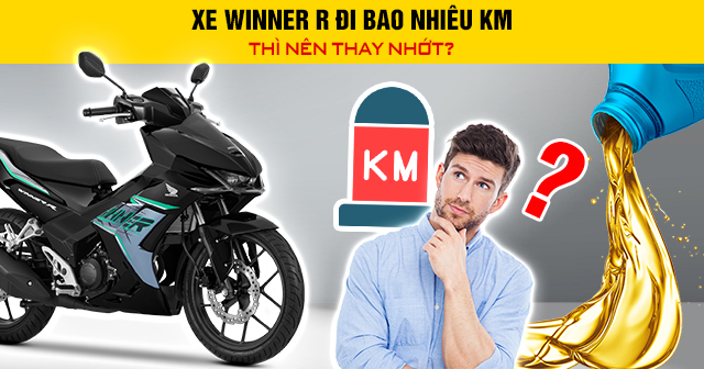 Xe Winner R đi bao nhiêu km thì nên thay nhớt?