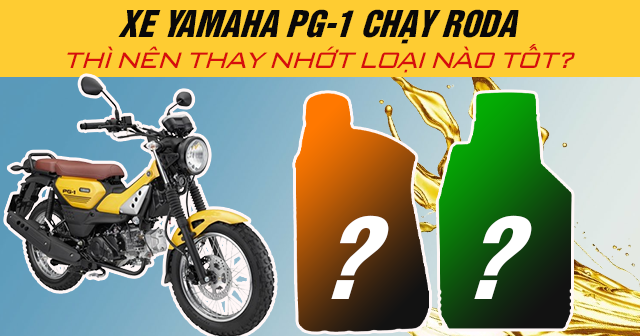 Xe Yamaha PG-1 chạy roda thì nên thay nhớt loại nào tốt?