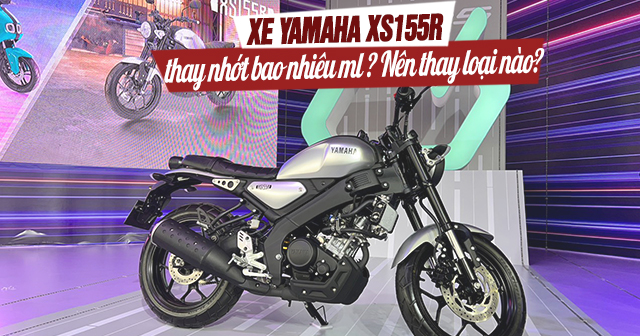 Xe Yamaha XS155R thay nhớt bao nhiêu ml? Nên chọn loại nào tốt nhất?
